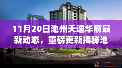 池州天逸华府最新动态揭秘,梦幻家园新篇章即将开启