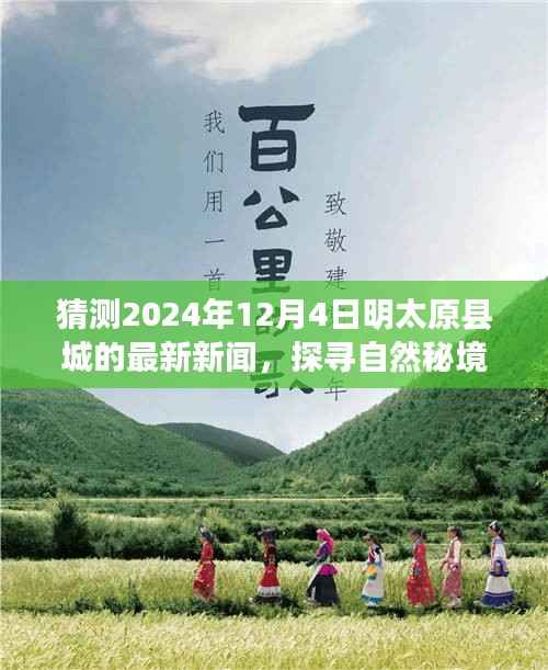 猜测2024年12月4日明太原县城的最新新闻,探寻自然秘境,预测明太原县城的未来之旅,启程于心灵深处的平静之旅