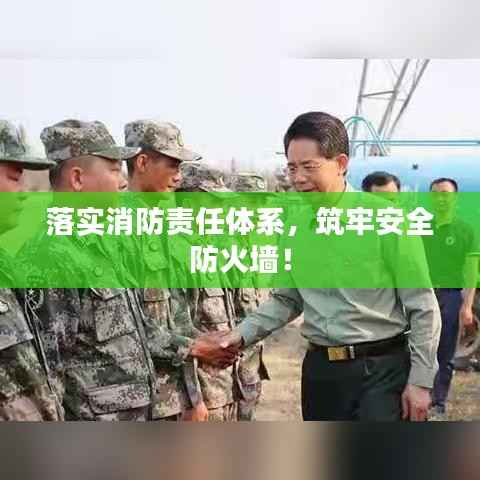 落实消防责任体系,筑牢安全防火墙!