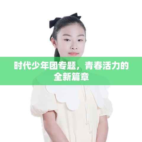 时代少年团专题,青春活力的全新篇章