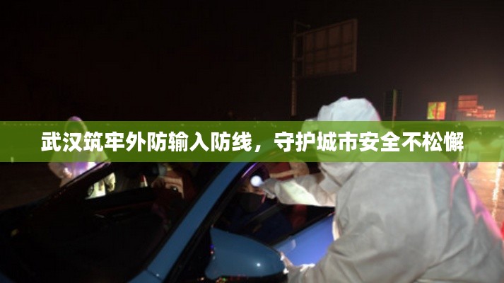 武汉筑牢外防输入防线，守护城市安全不松懈