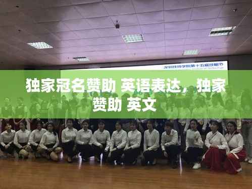 独家冠名赞助 英语表达,独家赞助 英文