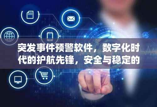 突发事件预警软件,数字化时代的护航先锋,安全与稳定的守护者