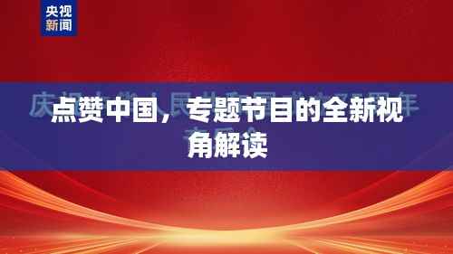 点赞中国,专题节目的全新视角解读
