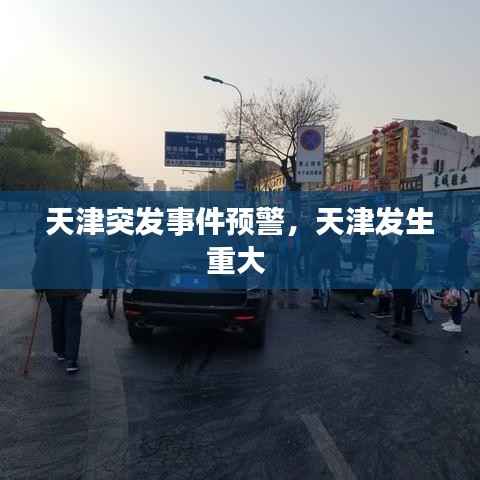 天津突发事件预警，天津发生重大 