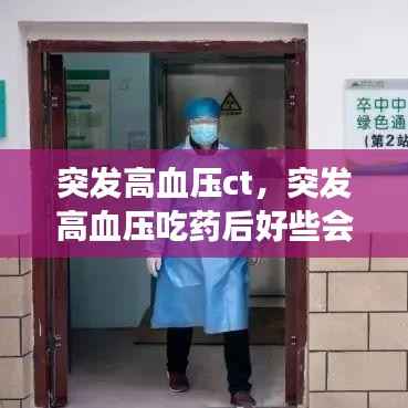 突发高血压ct,突发高血压吃药后好些会一直吃降压药吗