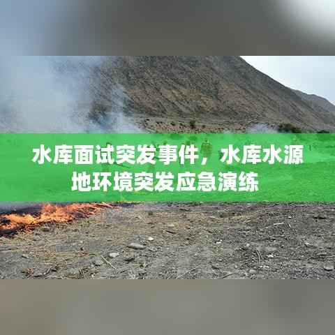 水库面试突发事件,水库水源地环境突发应急演练