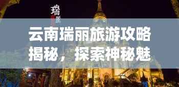 云南瑞丽旅游攻略揭秘,探索神秘魅力之旅