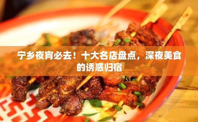 宁乡夜宵必去！十大名店盘点，深夜美食的诱惑归宿