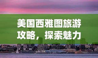 美国西雅图旅游攻略，探索魅力之都！