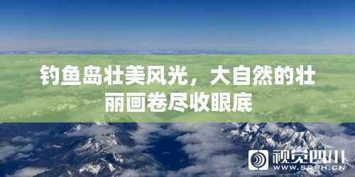 钓鱼岛壮美风光,大自然的壮丽画卷尽收眼底