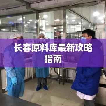 长春原料库最新攻略指南