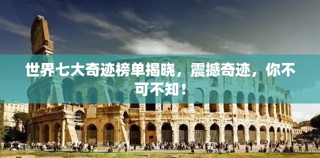 世界七大奇迹榜单揭晓,震撼奇迹,你不可不知!