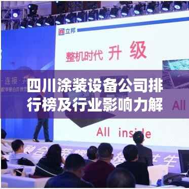 四川涂装设备公司排行榜及行业影响力解析