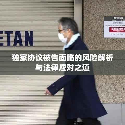 独家协议被告面临的风险解析与法律应对之道