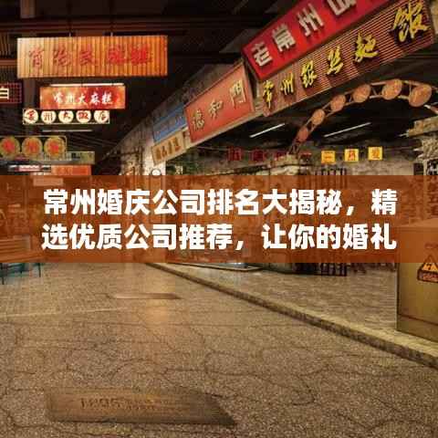 常州婚庆公司排名大揭秘，精选优质公司推荐，让你的婚礼更加完美！