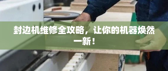 封边机维修全攻略，让你的机器焕然一新！