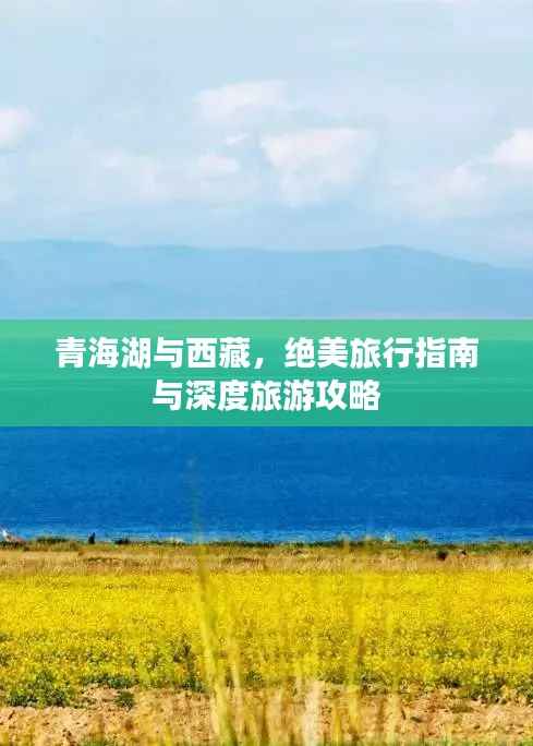 青海湖与西藏,绝美旅行指南与深度旅游攻略