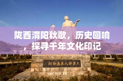 陇西渭阳秋歌,历史回响,探寻千年文化印记