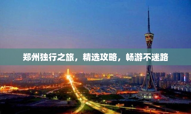 郑州独行之旅,精选攻略,畅游不迷路