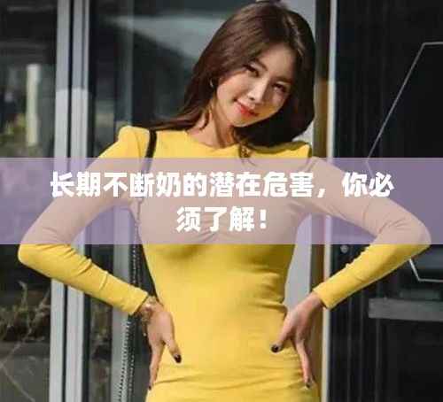 长期不断奶的潜在危害,你必须了解!