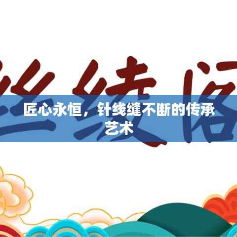 匠心永恒,针线缝不断的传承艺术