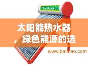 太阳能热水器,绿色能源的选择,百度轻松查询!