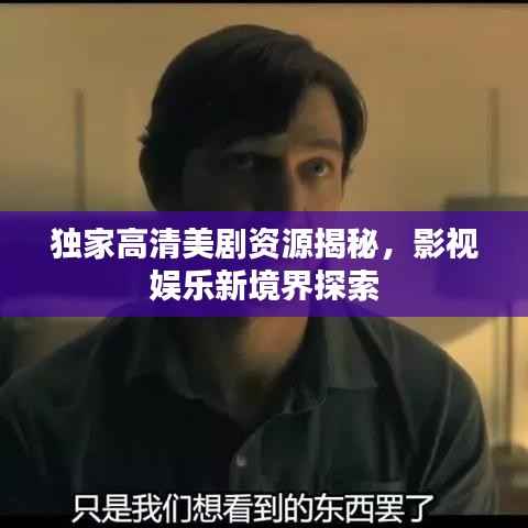 独家高清美剧资源揭秘,影视娱乐新境界探索