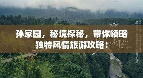 孙家园，秘境探秘，带你领略独特风情旅游攻略！